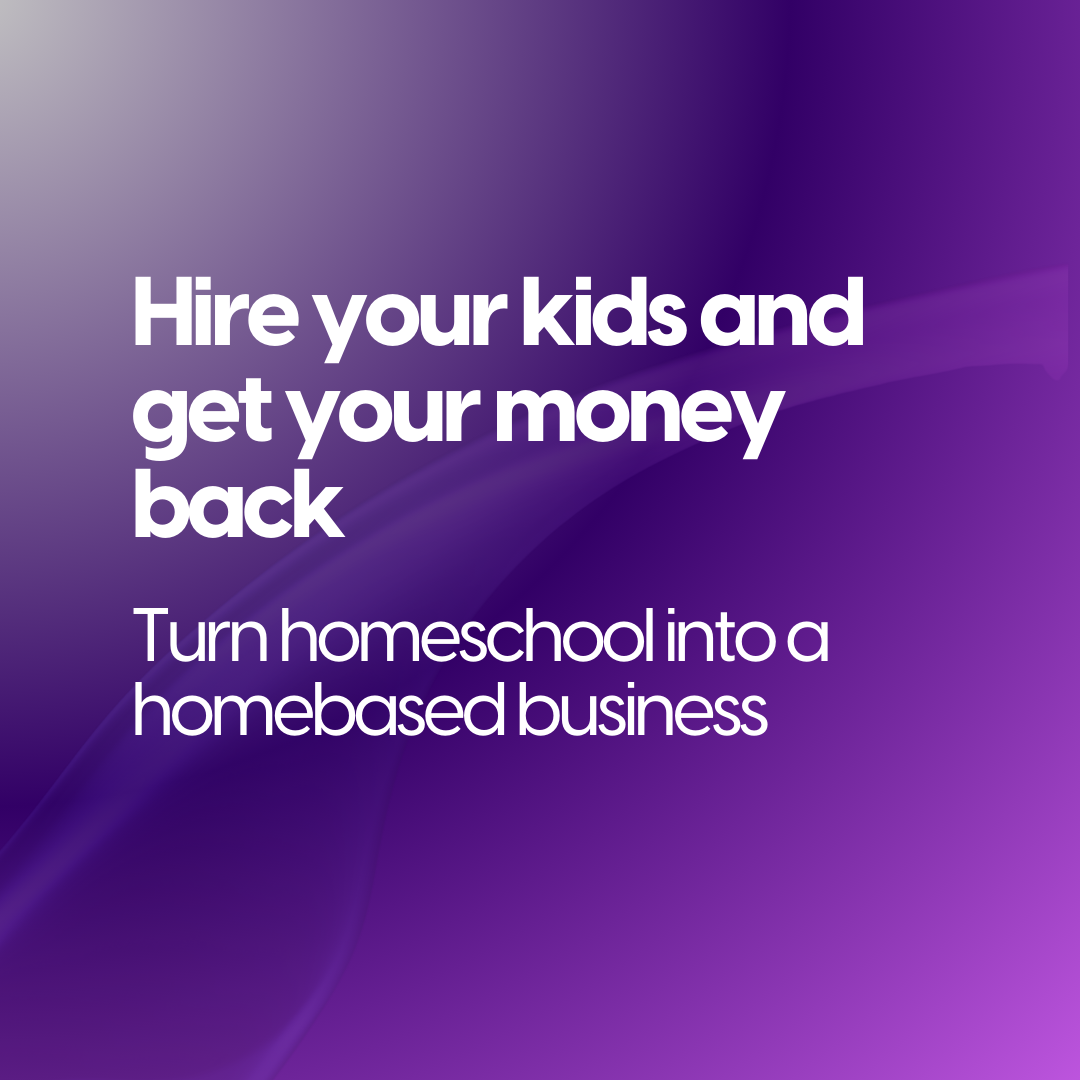 HIRE YOUR KIDS AND GET YOUR MONEY BACK HOMEBASED BUSINESS SETUP
